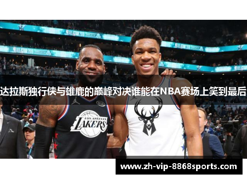 达拉斯独行侠与雄鹿的巅峰对决谁能在NBA赛场上笑到最后